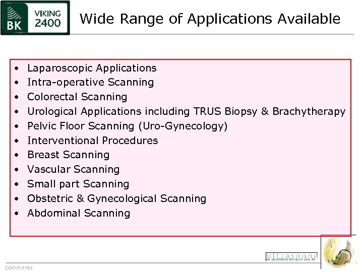 Wide Range of Applications Available • • • Laparoscopic Applications Intra-operative Scanning Colorectal Scanning