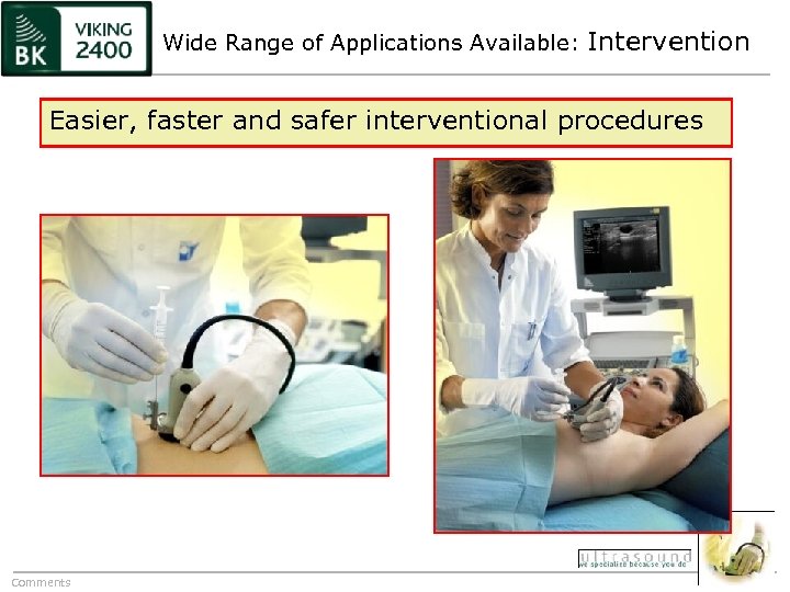Wide Range of Applications Available: Intervention Easier, faster and safer interventional procedures Comments 