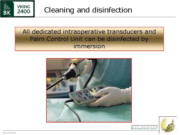Cleaning and disinfection All dedicated intraoperative transducers and Palm Control Unit can be disinfected