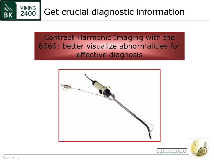 Get crucial diagnostic information Contrast Harmonic Imaging with the 8666: better visualize abnormalities for