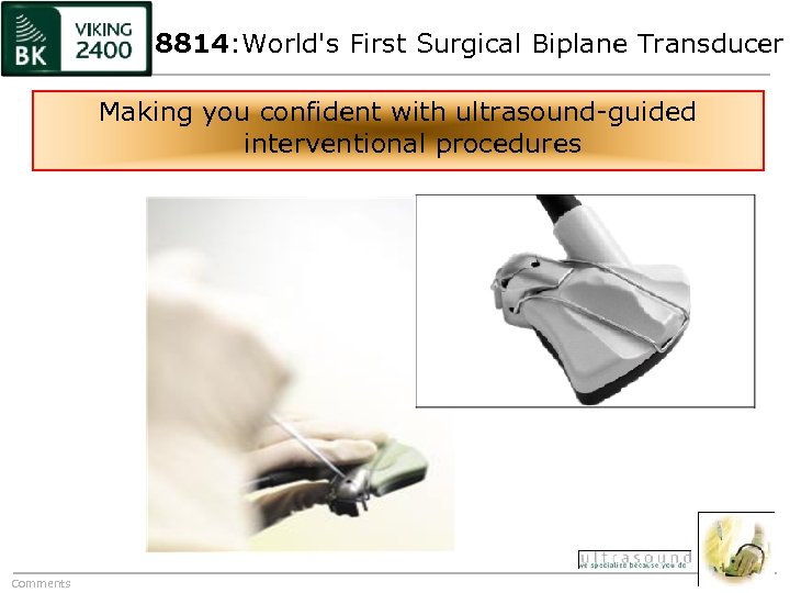 8814: World's First Surgical Biplane Transducer Making you confident with ultrasound-guided interventional procedures Comments