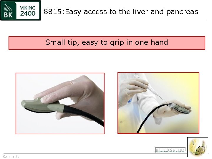 8815: Easy access to the liver and pancreas Small tip, easy to grip in