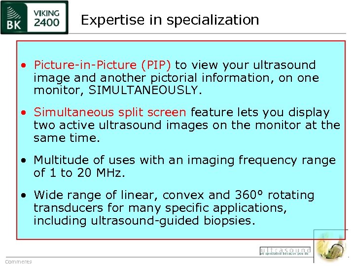 Expertise in specialization • Picture-in-Picture (PIP) to view your ultrasound image and another pictorial