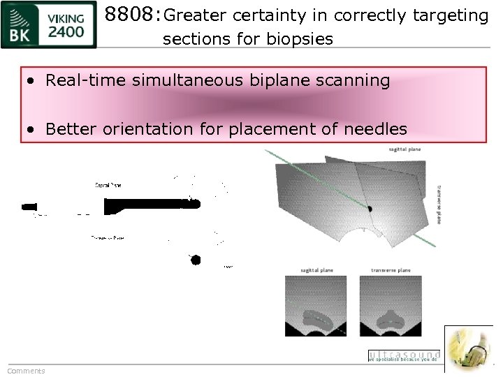 8808: Greater certainty in correctly targeting sections for biopsies • Real-time simultaneous biplane scanning