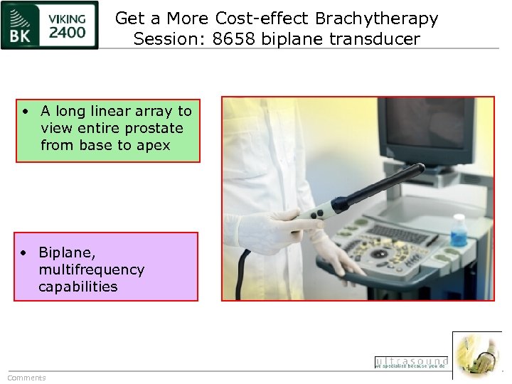 Get a More Cost-effect Brachytherapy Session: 8658 biplane transducer • A long linear array