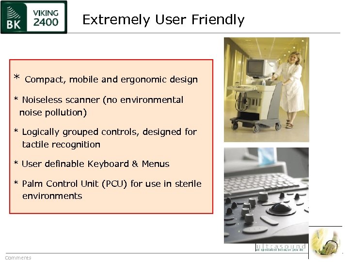 Extremely User Friendly * Compact, mobile and ergonomic design * Noiseless scanner (no environmental