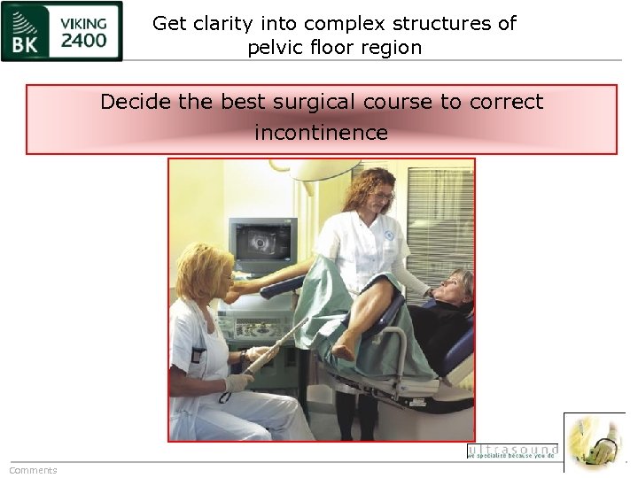 Get clarity into complex structures of pelvic floor region Decide the best surgical course