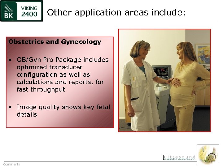 Other application areas include: Obstetrics and Gynecology • OB/Gyn Pro Package includes optimized transducer