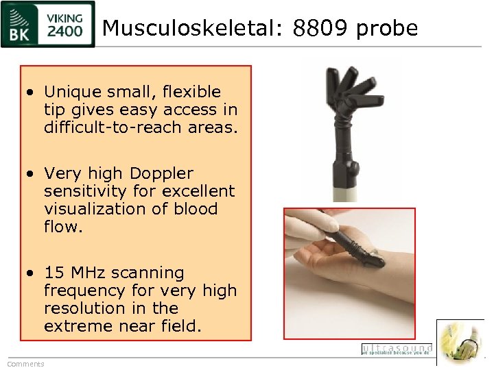 Musculoskeletal: 8809 probe • Unique small, flexible tip gives easy access in difficult-to-reach areas.