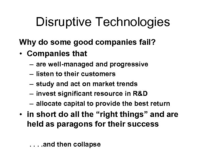 Disruptive Technologies Why do some good companies fail? • Companies that – – –