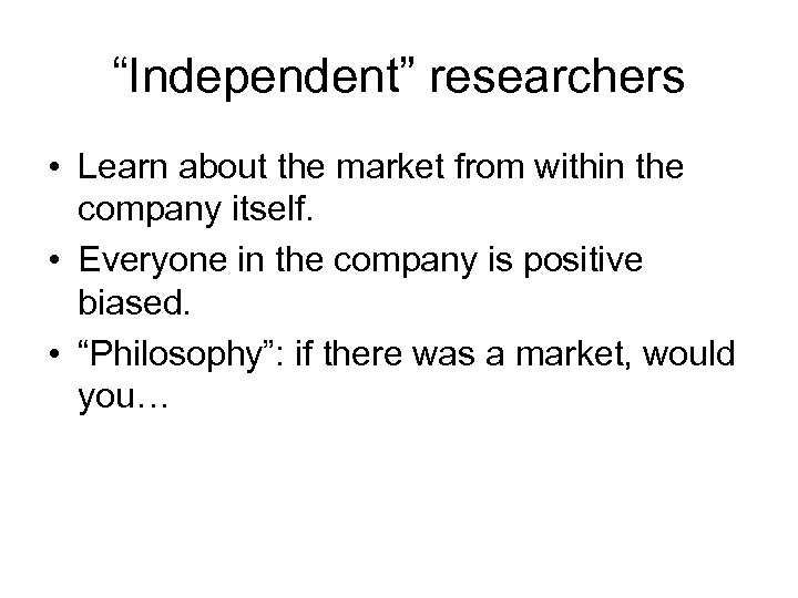 “Independent” researchers • Learn about the market from within the company itself. • Everyone