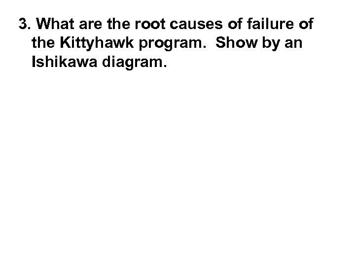 3. What are the root causes of failure of the Kittyhawk program. Show by