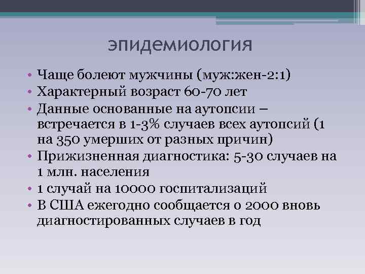 эпидемиология • Чаще болеют мужчины (муж: жен-2: 1) • Характерный возраст 60 -70 лет