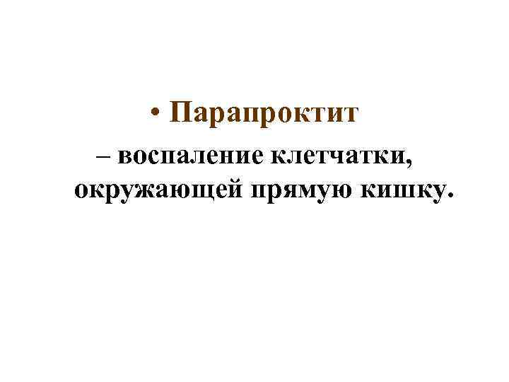  • Парапроктит – воспаление клетчатки, окружающей прямую кишку. 