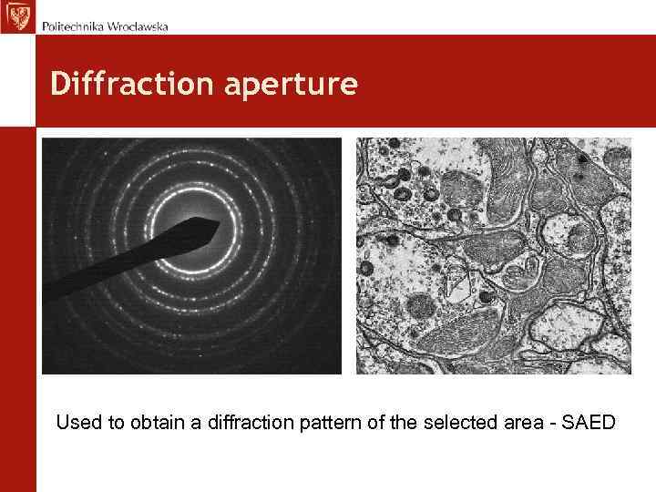 Diffraction aperture Used to obtain a diffraction pattern of the selected area - SAED