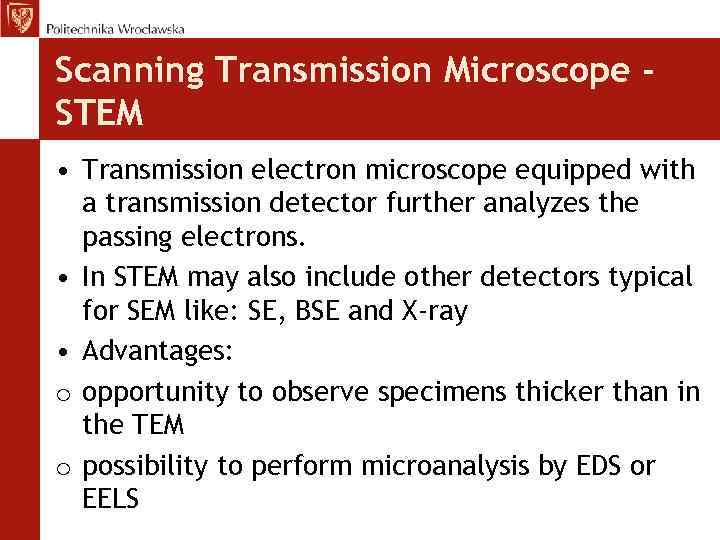 Scanning Transmission Microscope STEM • Transmission electron microscope equipped with a transmission detector further