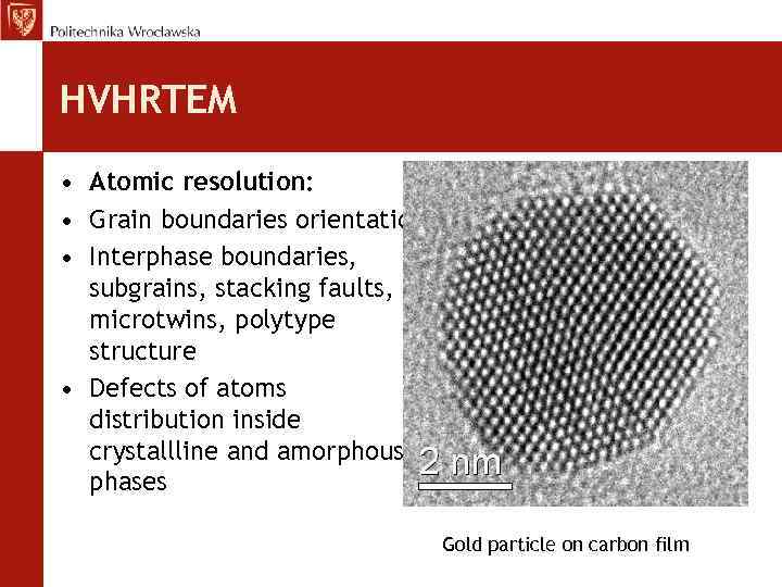 HVHRTEM • Atomic resolution: • Grain boundaries orientation • Interphase boundaries, subgrains, stacking faults,