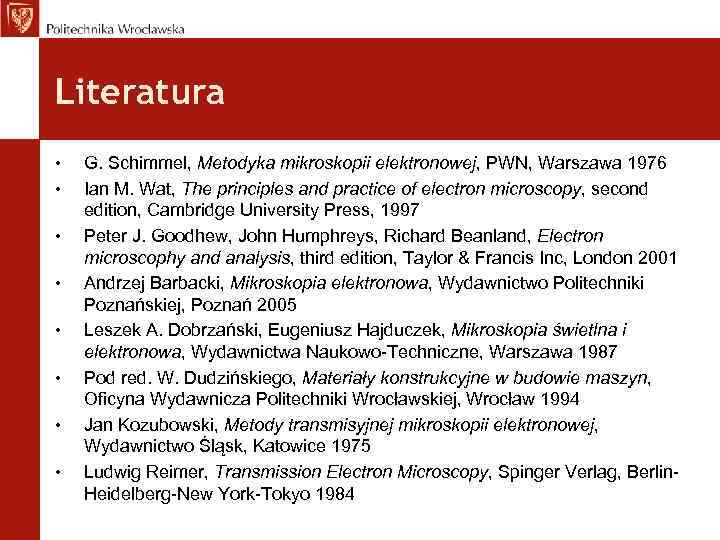 Literatura • • G. Schimmel, Metodyka mikroskopii elektronowej, PWN, Warszawa 1976 Ian M. Wat,