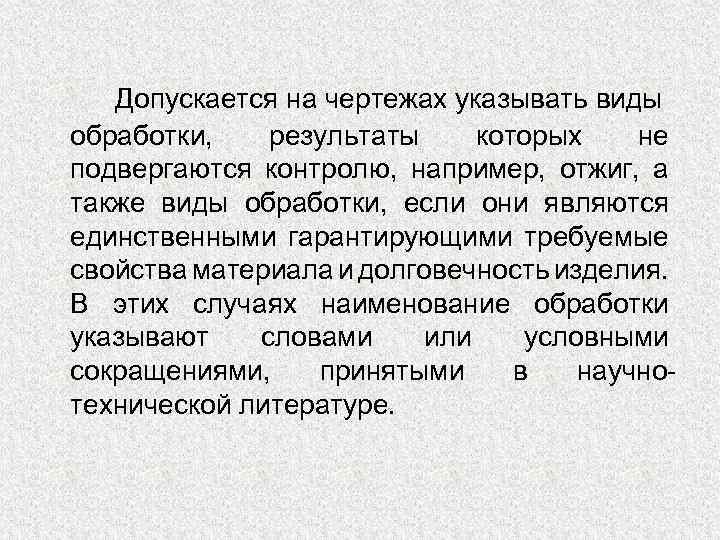 Допускается на чертежах указывать виды обработки, результаты которых не подвергаются контролю, например, отжиг, а
