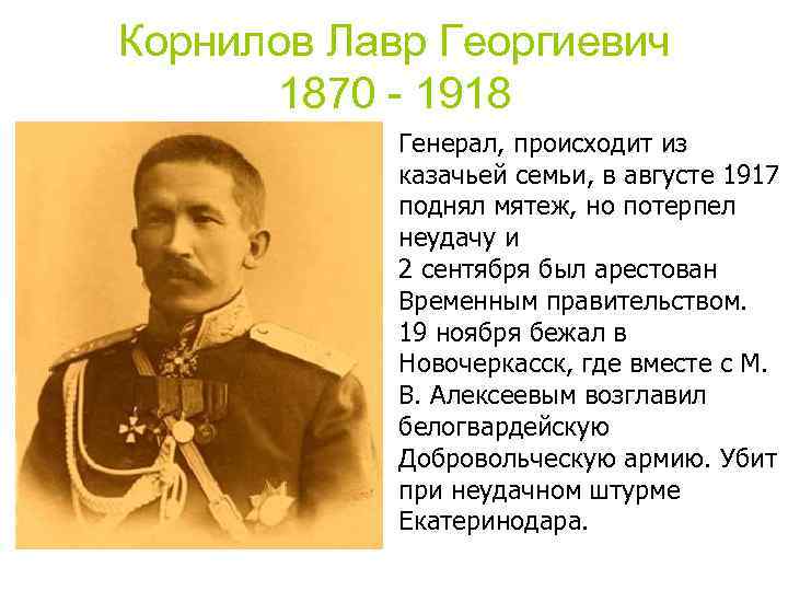 Корнилов Лавр Георгиевич 1870 - 1918 Генерал, происходит из казачьей семьи, в августе 1917