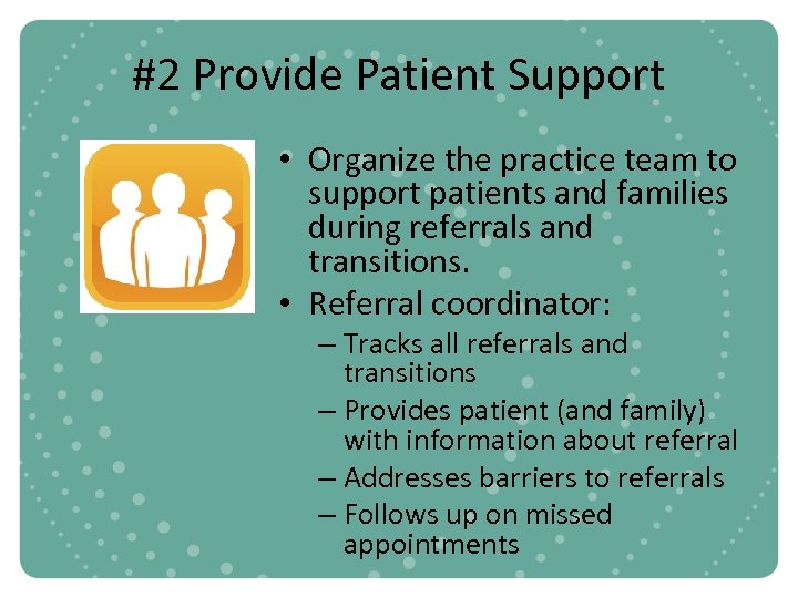 #2 Provide Patient Support • Organize the practice team to support patients and families