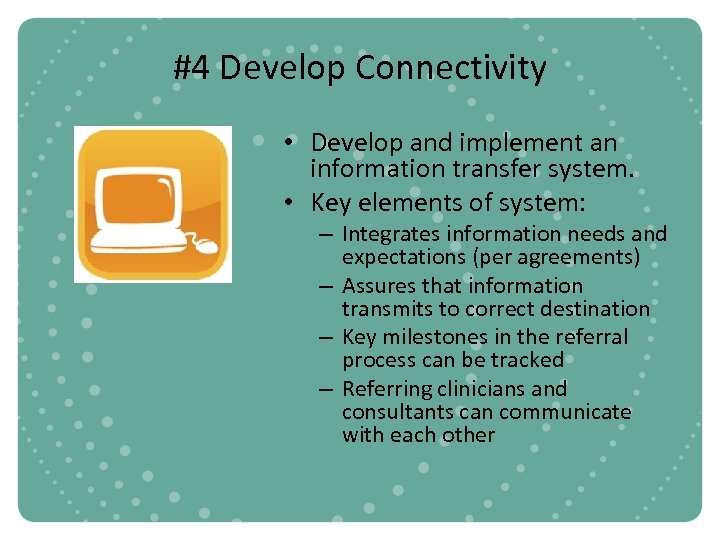 #4 Develop Connectivity • Develop and implement an information transfer system. • Key elements