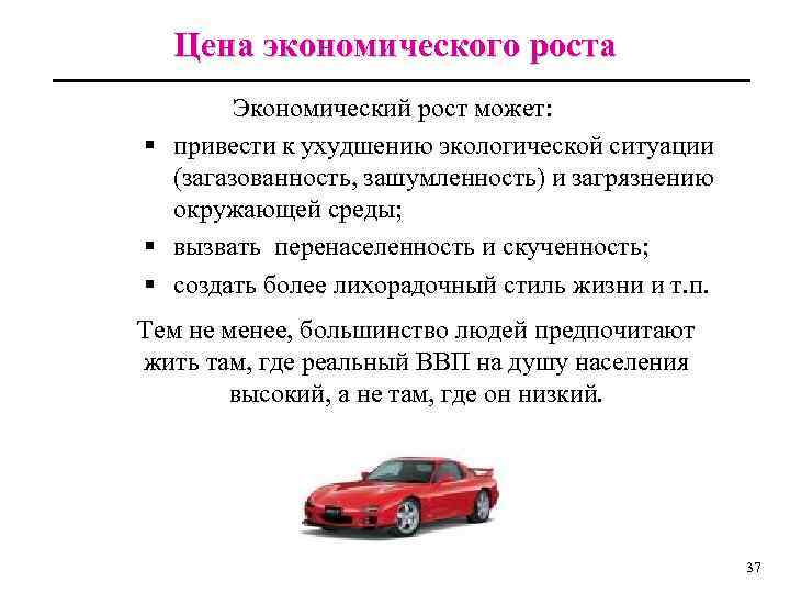 Цена экономического роста Экономический рост может: § привести к ухудшению экологической ситуации (загазованность, зашумленность)