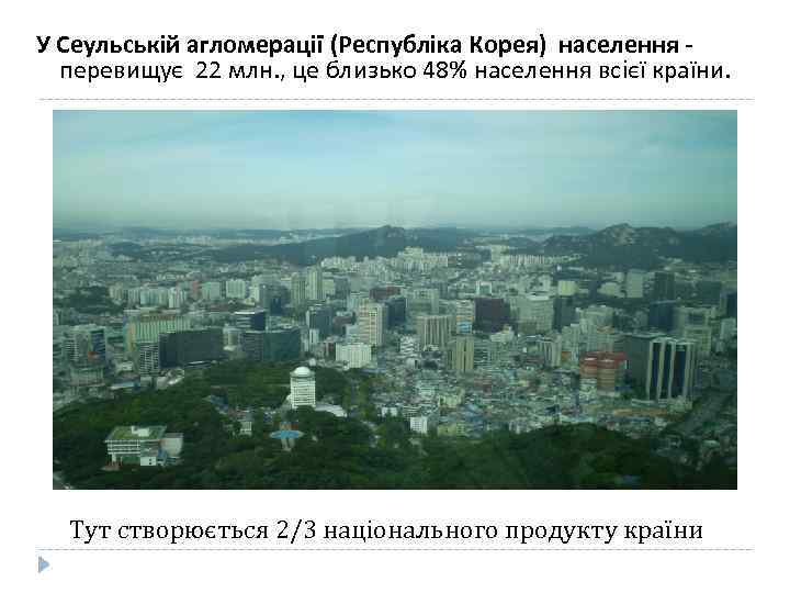 У Сеульській агломерації (Республіка Корея) населення - перевищує 22 млн. , це близько 48%