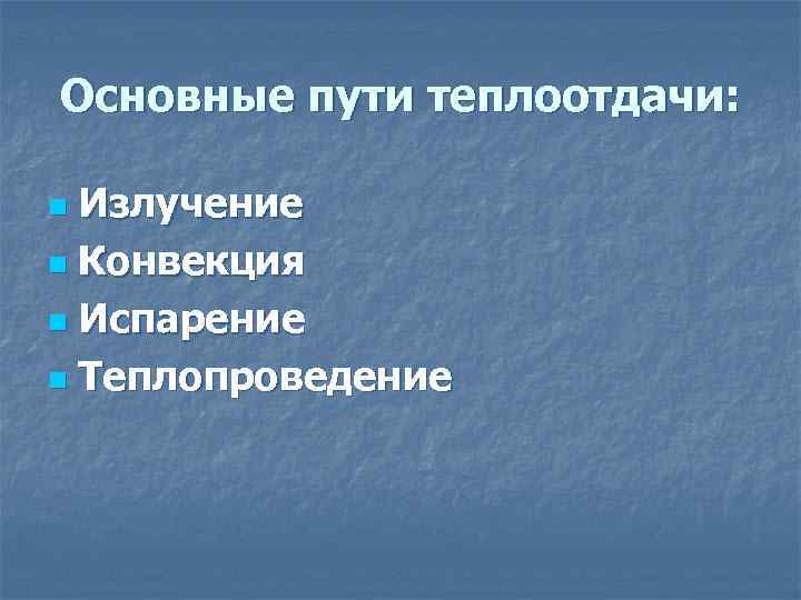 Основные пути теплоотдачи: Излучение n Конвекция n Испарение n Теплопроведение n 