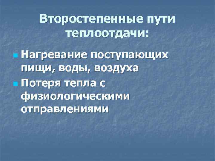 Второстепенные пути теплоотдачи: Нагревание поступающих пищи, воды, воздуха n Потеря тепла с физиологическими отправлениями