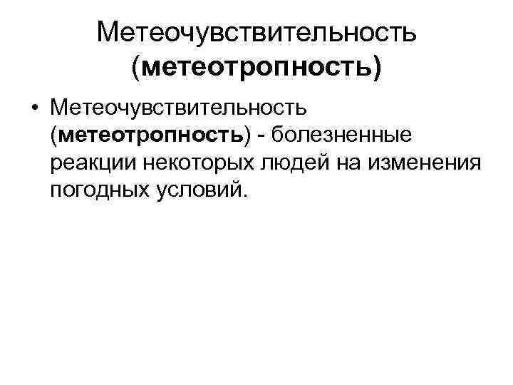 Метеочувствительность (метеотропность) • Метеочувствительность (метеотропность) - болезненные реакции некоторых людей на изменения погодных условий.