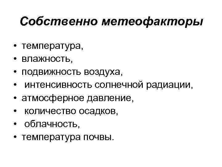 Собственно метеофакторы • • температура, влажность, подвижность воздуха, интенсивность солнечной радиации, атмосферное давление, количество