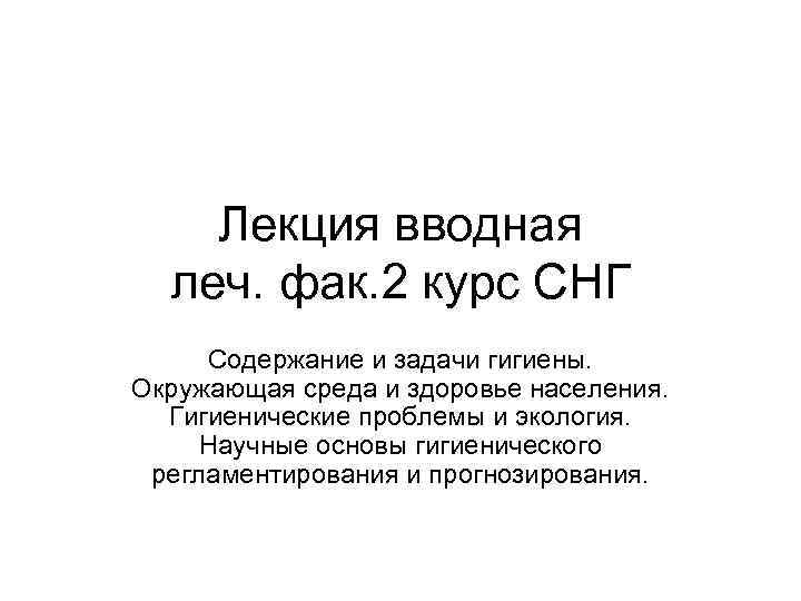 Лекция вводная леч. фак. 2 курс СНГ Содержание и задачи гигиены. Окружающая среда и