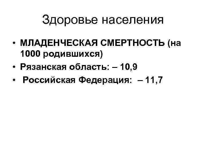 Здоровье населения • МЛАДЕНЧЕСКАЯ СМЕРТНОСТЬ (на 1000 родившихся) • Рязанская область: – 10, 9
