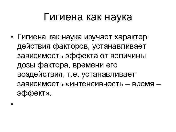 Гигиена как наука • Гигиена как наука изучает характер действия факторов, устанавливает зависимость эффекта