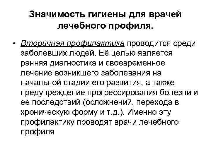 Значимость гигиены для врачей лечебного профиля. • Вторичная профилактика проводится среди заболевших людей. Её