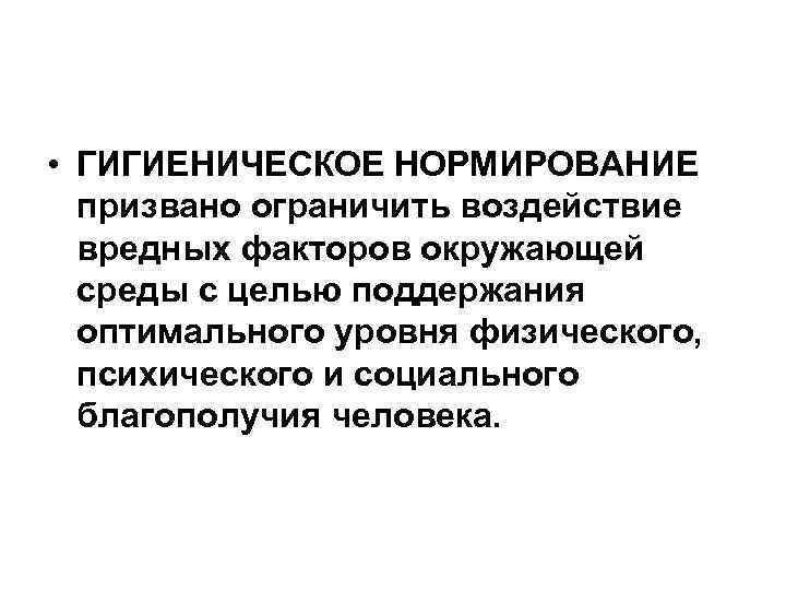  • ГИГИЕНИЧЕСКОЕ НОРМИРОВАНИЕ призвано ограничить воздействие вредных факторов окружающей среды с целью поддержания