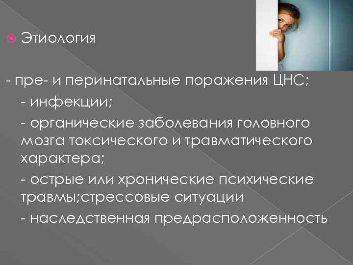  Этиология - пре- и перинатальные поражения ЦНС; - инфекции; - органические заболевания головного