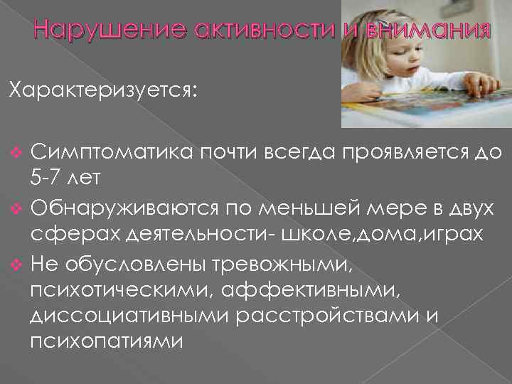 Нарушение активности и внимания Характеризуется: Симптоматика почти всегда проявляется до 5 -7 лет v