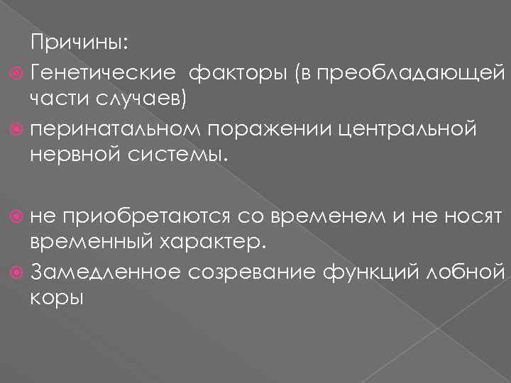 Причины: Генетические факторы (в преобладающей части случаев) перинатальном поражении центральной нервной системы. не приобретаются