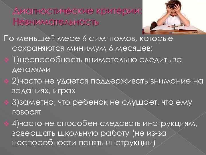 Диагностические критерии: Невнимательность По меньшей мере 6 симптомов, которые сохраняются минимум 6 месяцев: v