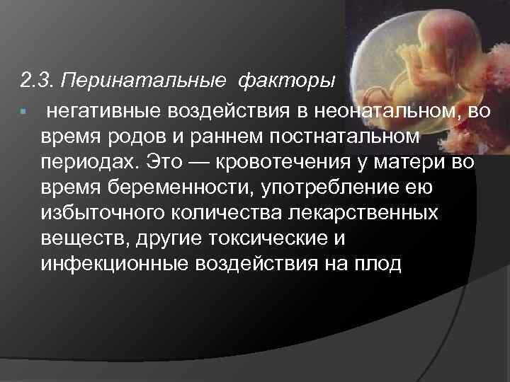 2. 3. Перинатальные факторы § негативные воздействия в неонатальном, во время родов и раннем