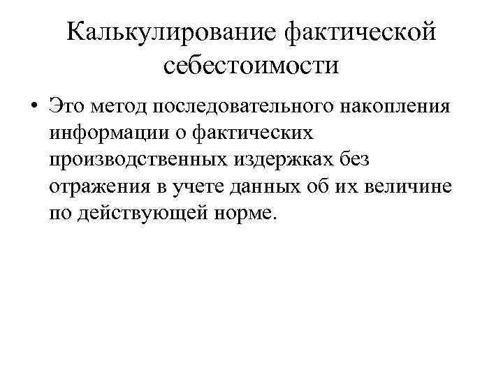 Калькулирование фактической себестоимости • Это метод последовательного накопления информации о фактических производственных издержках без