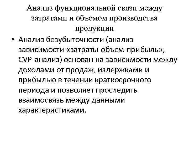 Анализ функциональной связи между затратами и объемом производства продукции • Анализ безубыточности (анализ зависимости