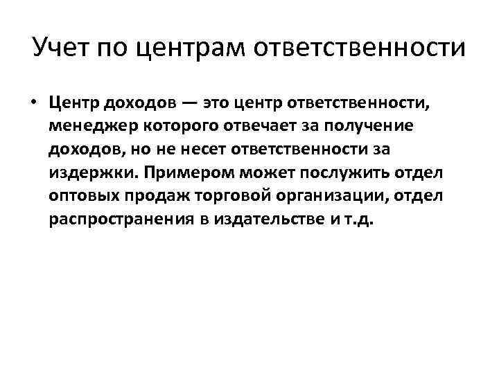 Учет по центрам ответственности • Центр доходов — это центр ответственности, менеджер которого отвечает
