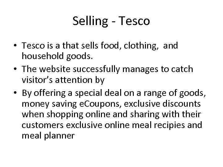 Selling - Tesco • Tesco is a that sells food, clothing, and household goods.