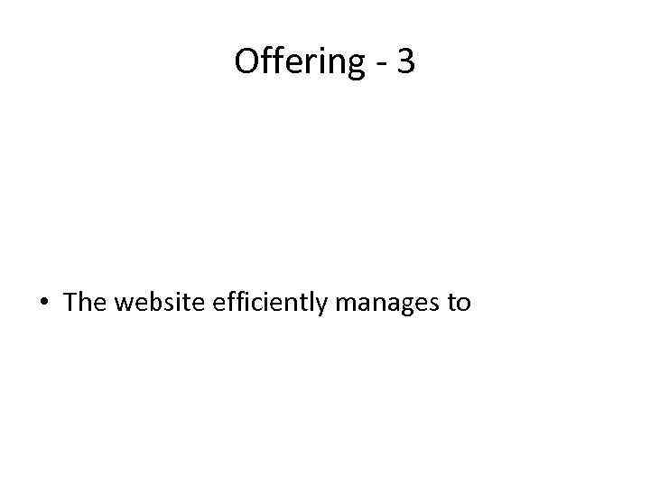 Offering - 3 • The website efficiently manages to 