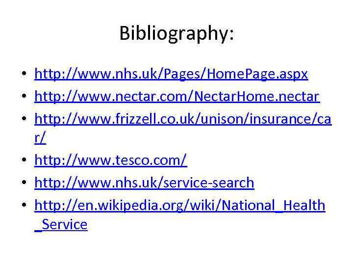 Bibliography: • http: //www. nhs. uk/Pages/Home. Page. aspx • http: //www. nectar. com/Nectar. Home.