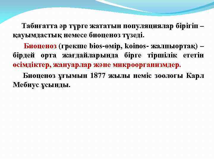 Табиғатта әр түрге жататын популяциялар бірігіп – қауымдастық немесе биоценоз түзеді. Биоценоз (грекше bios-өмір,