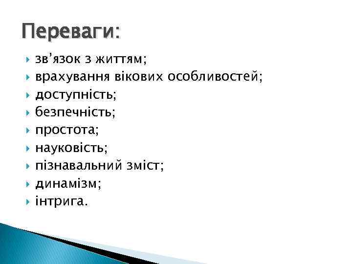 Переваги: зв’язок з життям; врахування вікових особливостей; доступність; безпечність; простота; науковість; пізнавальний зміст; динамізм;